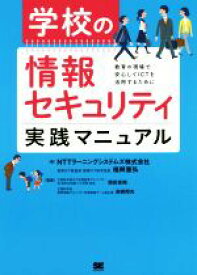 【中古】 学校の情報セキュリティ実践マニュアル 教育の現場で安心してICTを活用するために／NTTラーニングシステムズ(著者)