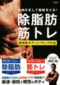 【中古】 筋肉を足して脂肪をとる！除脂肪筋トレ 超効率ボディメイキングの本／岡田隆(著者)