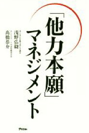 【中古】 「他力本願」マネジメント／浅野弘毅(著者),高橋恭介(著者)