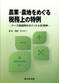 【中古】 農業・農地をめぐる税務上の特例 ケース別適用のポイントと計算例／浅野洋(編者)