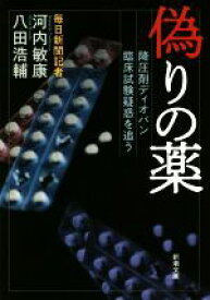 【中古】 偽りの薬 降圧剤ディオバン　臨床試験疑惑を追う 新潮文庫／河内敏康(著者),八田浩輔(著者)