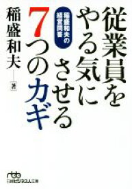 【中古】 従業員をやる気にさせる7つのカギ 稲盛和夫の経営問答 日経ビジネス人文庫／稲盛和夫(著者)