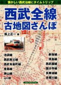 【中古】 西武全線古地図さんぽ 懐かしい西武沿線にタイムトリップ／坂上正一(著者)