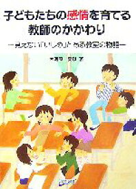 【中古】 子どもたちの感情を育てる教師のかかわり 見えない「いじめ」とある教室の物語／大河原美以【著】