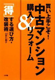 【中古】 買い上手こそ！中古マンション購入＆リフォーム 「得」する選び方・改装術／山本久美子【著】