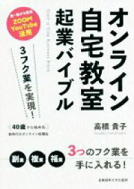 【中古】 オンライン　自宅教室起業バイブル 3フク業を実現！40歳から始める新時代のオンライン起業法／高橋貴子(著者)