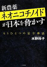 【中古】 新農薬ネオニコチノイドが日本を脅かす もうひとつの安全神話／水野玲子【著】