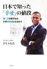 【中古】 日本で知った「幸せ」の値段 無一文の留学生が、大学准教授になるまで／にしゃんた【著】