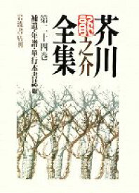 【中古】 芥川龍之介全集(第24巻) 補遺・年譜・単行本書誌　他／芥川龍之介【著】