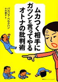 【中古】 ムカつく相手にガツンと言ってやるオトナの批判術／バルバラベルクハン【著】，小川捷子【訳】