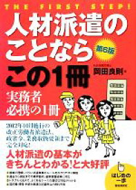 【中古】 人材派遣のことならこの1冊　第6版 2012年10月施行の改正労働者派遣法、政省令、業務取扱要領まで完全対応！ はじめの一歩／岡田良則(著者)