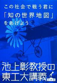 【中古】 この社会で戦う君に「知の世界地図」をあげよう 池上彰教授の東工大講義　世界篇／池上彰【著】