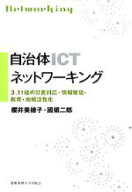 【中古】 自治体ICTネットワーキング 3．11後の災害対応・情報発信・教育・地域活性化／櫻井美穂子，國領二郎【著】