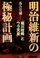 【中古】 明治維新の極秘計画 「堀川政略」と「ウラ天皇」 落合秘史1／落合莞爾(著者)