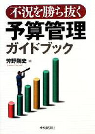 【中古】 不況を勝ち抜く予算管理ガイドブック／芳野剛史【著】