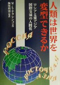 【中古】 人類は世界を変型できるか ロシアと東アジア、国際交流の人間化／ミハイル・レオンティエーヴィッチチタレンコ(著者),飯塚利男(訳者)