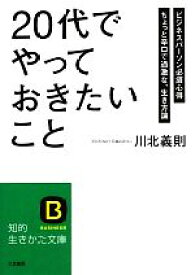 【中古】 「20代」でやっておきたいこと 知的生きかた文庫／川北義則【著】