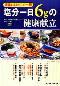 【中古】 塩分一日6gの健康献立 減塩するならこの一冊／女子栄養大学栄養クリニック【監修】，小川聖子，斉藤君江，高城順子【料理】