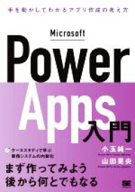 【中古】 Microsoft　Power　Apps入門 手を動かしてわかるローコード開発の考え方／小玉純一(著者),山田晃央(著者)