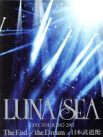 【中古】 LUNA　SEA　LIVE　TOUR　2012－2013　The　End　of　the　Dream　at　日本武道館／LUNA　SEA