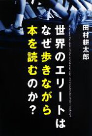 【中古】 世界のエリートはなぜ歩きながら本を読むのか？／田村耕太郎【著】