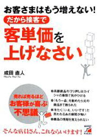 【中古】 お客さまはもう増えない！だから接客で客単価を上げなさい アスカビジネス／成田直人【著】