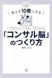 【中古】 売上を10倍にする「コンサル脳」のつくり方／菊岡正芳(著者)