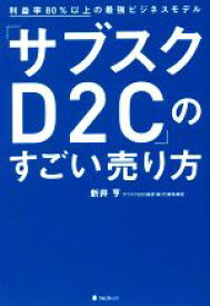 【中古】 「サブスクD2C」のすごい売り方 利益率80％以上の最強ビジネスモデル／新井亨(著者)