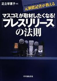 【中古】 マスコミが取材したくなる！「プレスリリース」の法則 元新聞記者が教える／足立早恵子【著】