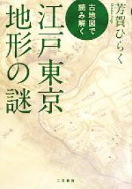 【中古】 古地図で読み解く江戸東京地形の謎／芳賀ひらく【著】