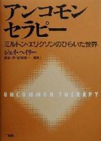 【中古】 アンコモンセラピー ミルトン・エリクソンのひらいた世界／ジェイ・ヘイリー(著者),高石昇(監訳),宮田敬一(監訳)