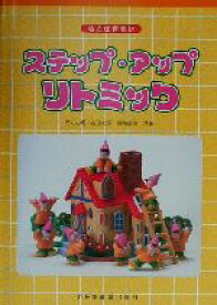 【中古】 ステップ・アップ・リトミック 幼児保育教材／石丸由理(著者),吉田紀子(著者),輪嶋直幸(著者)