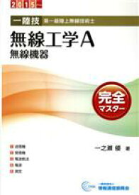 【中古】 1陸技　第一級陸上無線技術士　無線工学A　無線機器完全マスター(2015～)／一之瀬優(著者)