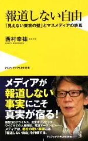 【中古】 報道しない自由 「見えない東京の壁」とマスメディアの終焉 ワニブックスPLUS新書347／西村幸祐(著者)