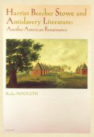 【中古】 英文　Harriet　Beecher　Stowe　and　Antislavery　Literature Another　American　Renaissa／野口啓子(著者)