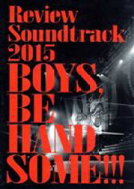 【中古】 Review　Soundtrack　2015　BOYS，　BE　HANDSOME！！！／チーム・ハンサム！