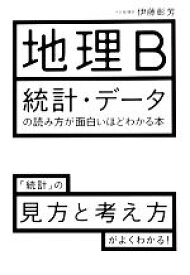 【中古】 地理B　統計・データの読み方が面白いほどわかる本 「統計」の見方と考え方がよくわかる！／伊藤彰芳【著】