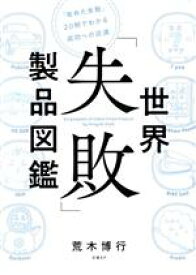 【中古】 世界「失敗」製品図鑑 「攻めた失敗」20例でわかる成功への近道／荒木博行(著者)