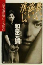 【中古】 舞い、謡い、演じ。 元弥の25年間と、その原点／和泉元弥(著者)