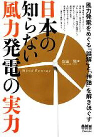 【中古】 日本の知らない風力発電の実力 風力発電をめぐる『誤解』と『神話』を解きほぐす／安田陽【著】