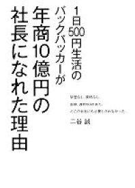 【中古】 1日500円生活のバックパッカーが年商10億円の社長になれた理由／二谷誠【著】