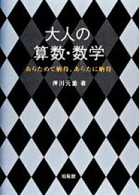 【中古】 大人の算数・数学 あらためて納得、あらたに納得／押川元重【著】