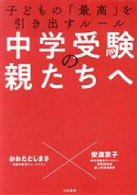 【中古】 中学受験の親たちへ 子どもの「最高」を引き出すルール／おおたとしまさ(著者),安浪京子(著者)