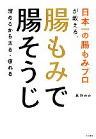 【中古】 日本一の腸もみプロが教える、腸もみで腸そうじ 溜めるから太る・疲れる／真野わか【著】