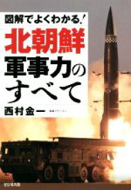 【中古】 図解でよくわかる！北朝鮮軍事力のすべて／西村金一(著者)