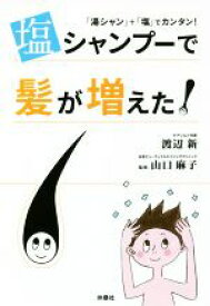 【中古】 塩シャンプーで髪が増えた！ 「湯シャン」＋「塩」でカンタン！／渡辺新(著者),山口麻子