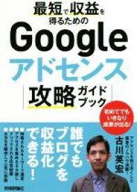 【中古】 最短で収益を得るためのGoogleアドセンス攻略ガイドブック／古川英宏(著者)