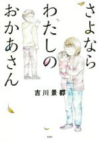 【中古】 さよならわたしのおかあさん　コミックエッセイ／吉川景都(著者)