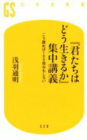 【中古】 『君たちはどう生きるか』集中講義 こう読めば100倍おもしろい 幻冬舎新書520／浅羽通明(著者)