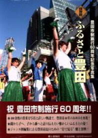 【中古】 ふるさと豊田　豊田市60年のあゆみ　豊田市制施行60周年記念／石館徹(著者)